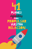 41 planes infalibles para propulsar vuestra relacin: Y reconquistar a tu pareja. El mejor regalo para parejas. Regalo para novios. Planes en pareja. Regalo Aniversario