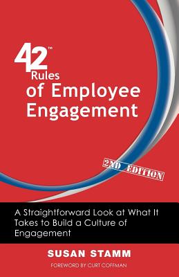 42 Rules of Employee Engagement (2nd Edition): A Straightforward Look at What It Takes to Build a Culture of Engagement - Stamm, Susan, and Coffman, Curt (Foreword by)