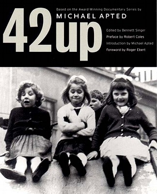 42 Up: Give Me the Child Until He Is Seven, and I Will Show You the Man: A Book Based on Michael Apted's Award-Winning Documentary Series - Singer, Bennett (Editor), and Ebert, Roger (Foreword by), and Apted, Michael (Introduction by)