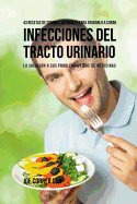 43 Recetas De Comidas Naturales Para Ayudarlo A Curar Infecciones Del Tracto Urinario: La Solucin A Sus Problemas Libre De Medicinas