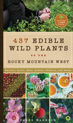 437 Edible Wild Plants of the Rocky Mountain West: Berries, Roots, Nuts, Greens, Flowers, and Seeds - Warnock, Caleb