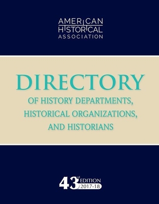 43rd Directory of History Departments, Historical Organizations, and Historians: 2017-18 - American Historical Association (Compiled by)