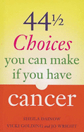 44 and a Half Choices You Can Make If You Have Cancer: How to Take Control of Your Illness - Dainow, Sheila, and Golding, Vicki, and Wright, Jo