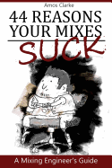 44 Reasons Your Mixes Suck: A Mixing Engineer's Guide