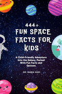 444+ Fun Space Facts for Kids: Discover Amazing Planets, Cool Stars, and Mind-Blowing Astronomy Trivia!: A Child-Friendly Adventure Into the Galaxy, Packed With Fun Facts and Quizzes