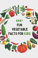 444+ Fun Vegetable Facts for Kids: Explore Amazing Veggies, Fun Trivia, and Cool Stories About Healthy Eating!: A Family-Friendly trivia, Packed With Pictures and Quizzes