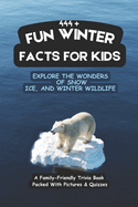 444+ Fun Winter Facts for Kids: Explore the Wonders of Snow, Ice, and Winter Wildlife: A Family-Friendly Trivia Book Packed With Pictures & Quizzes