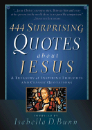 444 Surprising Quotes about Jesus: A Treasury of Inspiring Thoughts & Classic Quotations