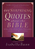 444 Surprising Quotes about the Bible: A Treasury of Inspiring Thoughts and Classic Quotations - Bunn, Isabella (Compiled by)