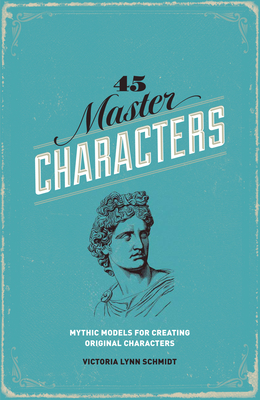 45 Master Characters: Mythic Models for Creating Original Characters - Lynn Schmidt, Victoria