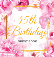 45th Birthday Guest Book: Keepsake Gift for Men and Women Turning 45 - Hardback with Cute Pink Roses Themed Decorations & Supplies, Personalized Wishes, Sign-in, Gift Log, Photo Pages