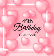 45th Birthday Guest Book: Keepsake Gift for Men and Women Turning 45 - Hardback with Funny Pink Balloon Hearts Themed Decorations & Supplies, Personalized Wishes, Sign-in, Gift Log, Photo Pages