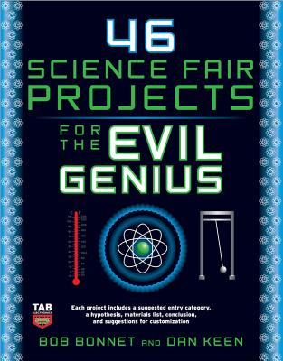46 Science Fair Projects for the Evil Genius - Bonnet, Bob, and Keen, Dan
