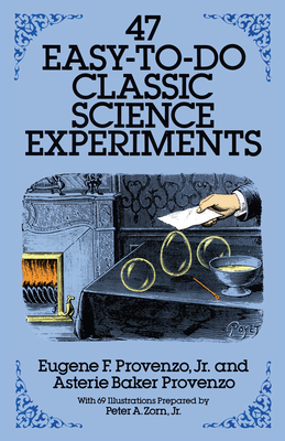 47 Easy-To-Do Classic Science Experiments - Provenzo, Eugene F, Dr., and Provenzo, Asterie Baker