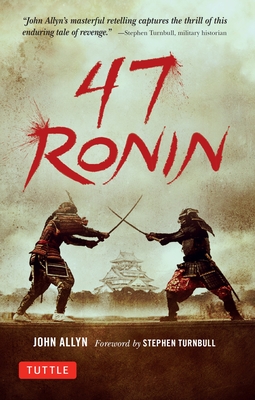 47 Ronin: The Classic Tale of Samurai Loyalty, Bravery and Retribution - Allyn, John, and Turnbull, Stephen (Foreword by)