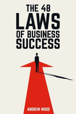 48 Laws of Business Success - Wood, Andrew