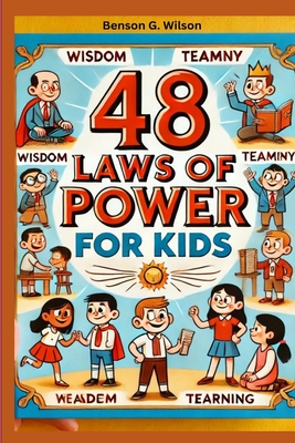 48 Laws of Power: A Kid-Friendly Guide to Building Real Strength - Wilson, Benson G