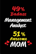 49% Badass Management Analyst 51 % Awesome Mom: Blank Lined 6x9 Keepsake Journal/Notebooks for Mothers Day Birthday, Anniversary, Christmas, Thanksgiving, Holiday or Any Occasional Gifts for Mothers Who Are Management Analysts
