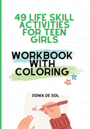 49 Life skill activities for teen girls: Workbook with Coloring: Workbook with Coloring