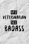 49% Veterinarian 51% Badass: Funny Vet Pet Doctor Gift Idea For Animal Lovers - 120 Pages (6" x 9") Hilarious Gag Present