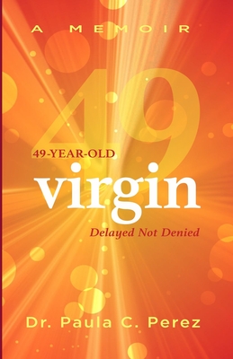 49-Year-Old Virgin: Delayed Not Denied - Perez, Paula C, Dr., and Childs, James B (Cover design by), and Gontarz, Libby (Editor)