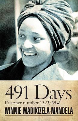 491 Days: Prisoner Number 1323/69 - Madikizela-Mandela, Winnie, and Kathrada, Ahmed (Foreword by)