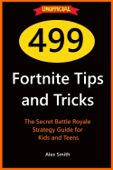 499 Fortnite Tips and Tricks: The Secret Battle Royale Strategy Guide for Kids and Teens