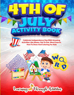 4th July Activity Book: Celebrate Independence Day With Amazing Activities Like Mazes, Dot to Dot, Word Search, How To Draw and Coloring For Kids