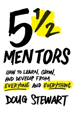 5 1/2 Mentors: How to Learn, Grow, and Develop from Everyone and Everything - Stewart, Doug