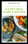 5: 2 Diet Meal Plans & Recipes: The Essential Guide for Intermittent Fasting with Easy Recipes,10 day meal plan and Weight Loss, managing diabetes