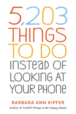 5,203 Things to Do Instead of Looking at Your Phone - Kipfer, Barbara Ann