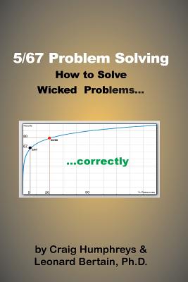 5/67 Problem Solving: How to solve Wicked Problems...correctly - Bertain Ph D, Leonard, and Humphreys, Craig