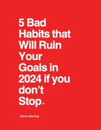 5 Bad Habits that Will Ruin Your Goals in 2024 if you don't Stop.