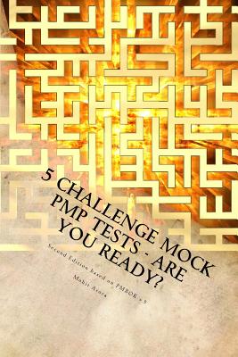 5 Challenge Mock PMP Tests - Are You Ready?: 1000 questions to CHALLENGE your PMP preparation - Arora, Mohit