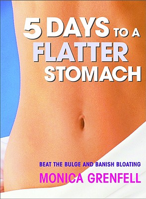 5 Days to a Flatter Stomach: Beat the Bulge and Banish Bloating - Grenfell, Monica