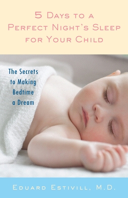 5 Days to a Perfect Night's Sleep for Your Child: The Secrets to Making Bedtime a Dream - Estivill, Eduard, and Anderson, Rachel (Revised by)