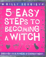 5 Easy Steps to Becoming a Witch: Discover Your Powers of Enchantment!