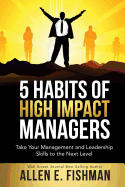 5 Habits of High Impact Managers: Take Your Management and Leadership Skills to the Next Level