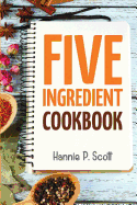 5 Ingredient Cookbook: Easy Recipes in 5 or Less Ingredients