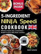 5 Ingredient Ninja Speedi Cookbook: 365 Days of Quick, Easy, And Nutritious Recipes to Air Fry, Bake, Roast, And More