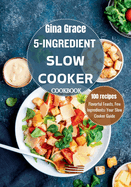 5-Ingredient Slow Cooker Cookbook: Flavorful Feasts, Few Ingredients: Your Slow Cooker Guide