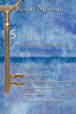 5 Keys for Church Leaders: Building a Strong, Vibrant, and Growing Church - Martin, Kevin