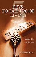 5 Keys to Fail Proof Living: Achieve the Relationships and Finances You Always Wanted