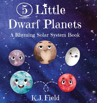 5 Little Dwarf Planets: A Rhyming Solar System Book - Field, K J