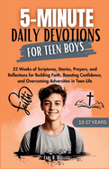 5-Minuite Daily Devotions for Teen Boys (13-17 Years): 52 Weeks of Scriptures, Stories, Prayers, and Reflections for Building Faith, Boosting Confidence, and Overcoming Adversities in Teen Life