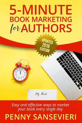 5 Minute Book Marketing for Authors - Updated 2019 Edition: Easy and effective ways to market your book every single day! - Sansevieri, Penny C