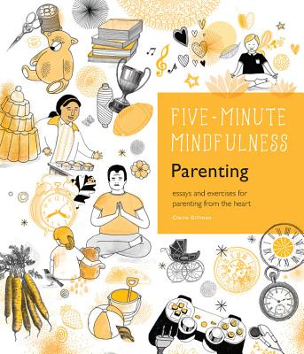 5-Minute Mindfulness: Parenting: Essays and Exercises for Parenting from the Heart - Gillman, Claire