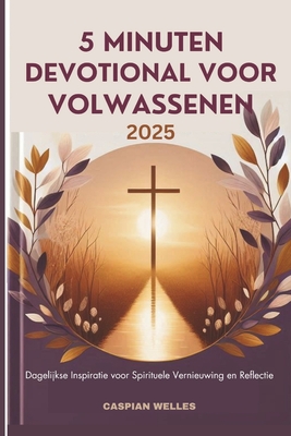 5 Minuten Devotional Voor Volwassenen 2025: Dagelijkse Inspiratie voor Spirituele Vernieuwing en Reflectie - Welles, Caspian