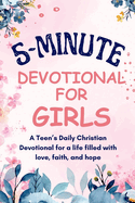 5-Minutes Devotional for Girls: A Teen's Daily Christian inspiration Devotional for a life filled with love, faith, and hope.