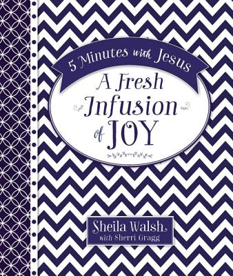 5 Minutes with Jesus: A Fresh Infusion of Joy - Walsh, Sheila, and Gragg, Sherri